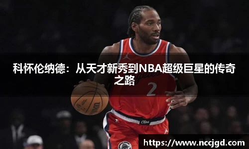 科怀伦纳德：从天才新秀到NBA超级巨星的传奇之路